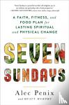 Alec Penix, Myatt Murphy - Seven Sundays - A Faith, Fitness, and Food Plan for Lasting Spiritual and Physical Change