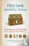 Deliyannis, Deborah, Dey, Hendrik, Squatriti, Paolo - Fifty Early Medieval Things