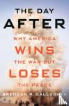 Gallagher, Brendan R. - The Day After - Why America Wins the War but Loses the Peace