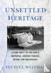 Weizman, Yechiel - Unsettled Heritage - Living next to Poland's Material Jewish Traces after the Holocaust