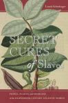 Schiebinger, Londa - Secret Cures of Slaves - People, Plants, and Medicine in the Eighteenth-Century Atlantic World