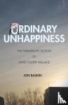 Jon Baskin - Ordinary Unhappiness - The Therapeutic Fiction of David Foster Wallace