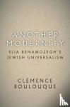 Boulouque, Clemence - Another Modernity - Elia Benamozegh’s Jewish Universalism