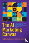 Venkatesan, Raj, Lecinski, Jim - The AI Marketing Canvas - A Five-Stage Road Map to Implementing Artificial Intelligence in Marketing
