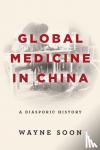 Wayne Soon - Global Medicine in China - A Diasporic History