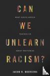 Boersema, Jacob R. - Can We Unlearn Racism? - What South Africa Teaches Us About Whiteness