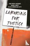 Galemba, Rebecca Berke - Laboring for Justice - The Fight Against Wage Theft in an American City