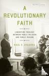 Zegarra, Raul E. - A Revolutionary Faith - Liberation Theology Between Public Religion and Public Reason
