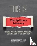 Lent, ReLeah Cossett - This Is Disciplinary Literacy - Reading, Writing, Thinking, and Doing . . . Content Area by Content Area