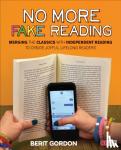 Gordon - No More Fake Reading: Merging the Classics With Independent Reading to Create Joyful, Lifelong Readers