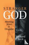 Richard Beck - Stranger God - Welcoming Jesus in Disguise