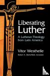 Westhelle, Vitor - Liberating Luther - A Lutheran Theology from Latin America
