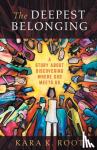 Root, Kara K. - The Deepest Belonging - A Story about Discovering Where God Meets Us