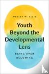 Ellis, Wesley W. - Youth Beyond the Developmental Lens - Being over Becoming
