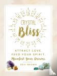 Brown, Devi - Crystal Bliss - Attract Love. Feed Your Spirit. Manifest Your Dreams.