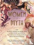 Williamson, Jenny, McMenemy, Genn - Women of Myth - From Deer Woman and Mami Wata to Amaterasu and Athena, Your Guide to the Amazing and Diverse Women from World Mythology
