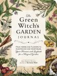 Murphy-Hiscock, Arin - The Green Witch's Garden Journal - From Herbs and Flowers to Mushrooms and Vegetables, Your Planner and Logbook for a Magical Garden