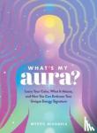 Mystic Michaela - What's My Aura? - Learn Your Color, What It Means, and How You Can Embrace Your Unique Energy Signature