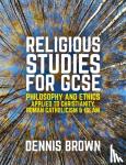 Brown, Dennis - Religious Studies for GCSE - Philosophy and Ethics applied to Christianity, Roman Catholicism and Islam