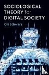 Schwarz, Ori - Sociological Theory for Digital Society