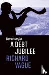 Vague, Richard - The Case for a Debt Jubilee