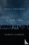 Gabriel, Markus (University of Bonn) - Moral Progress in Dark Times - Universal Values for the 21st Century