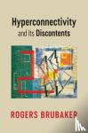 Brubaker, Rogers (University of California, Los Angeles, CA) - Hyperconnectivity and Its Discontents