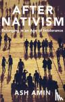 Amin, Ash (University of Durham; University of Newcastle Upon Tyne) - After Nativism - Belonging in an Age of Intolerance