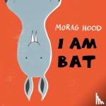 Hood, Morag - I Am Bat