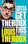 Theroux, Louis - Gotta Get Theroux This: My life and strange times in television.