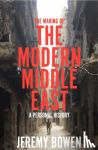 Bowen, Jeremy - The Making of the Modern Middle East