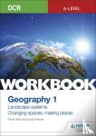 Stiff, Peter, Palmer, Andy - OCR A-level Geography Workbook 1: Landscape Systems and Changing Spaces; Making Places