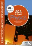Bernardelli, Alessio, Irvine, James - Practice makes permanent: 450+ questions for AQA A-level Physics