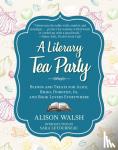 Walsh, Alison - A Literary Tea Party - Blends and Treats for Alice, Bilbo, Dorothy, Jo, and Book Lovers Everywhere