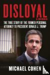 Cohen, Michael - Disloyal: A Memoir: The True Story of the Former Personal Attorney to President Donald J. Trump