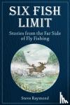 Raymond, Steve - Six Fish Limit - Stories From the Far Side of Fly Fishing