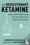 Edwards, Johnathan - Revolutionary Ketamine - The Safe Drug That Effectively Treats Depression and Prevents Suicide