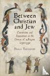 Tartakoff, Paola - Between Christian and Jew - Conversion and Inquisition in the Crown of Aragon, 1250-1391