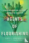 Sherman, Amy L. - Agents of Flourishing - Pursuing Shalom in Every Corner of Society