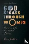 Jackson, Drew, Batiste, Jon - God Speaks Through Wombs - Poems on God`s Unexpected Coming