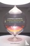 Mondloch, Kate - A Capsule Aesthetic - Feminist Materialisms in New Media Art