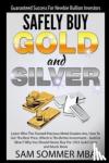 Sommer Mba, Sam - Guaranteed Success for Newbie Bullion Investors Safely Buy Gold and Silver: Learn Who the Trusted Precious Metal Dealers Are, How to Get the Best Pric