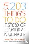 Ann Kipfer, Barbara - 5,203 Things to Do Instead of Looking at Your Phone