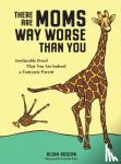 Boozan, Glenn - There Are Moms Way Worse Than You - Irrefutable Proof That You Are Indeed a Fantastic Parent