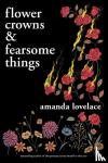 Lovelace, Amanda - Flower Crowns and Fearsome Things