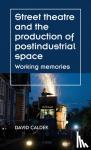Calder, David - Street Theatre and the Production of Postindustrial Space