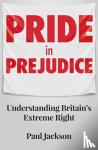 Jackson, Paul - Pride in Prejudice - Understanding Britain's Extreme Right