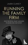 Clancy, Laura - Running the Family Firm - How the Monarchy Manages its Image and Our Money