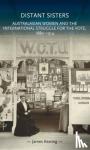 Keating, James - Distant Sisters - Australasian Women and the International Struggle for the Vote, 1880–1914