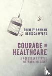 Rahman - Courage in Healthcare: A Necessary Virtue or Warning Sign?